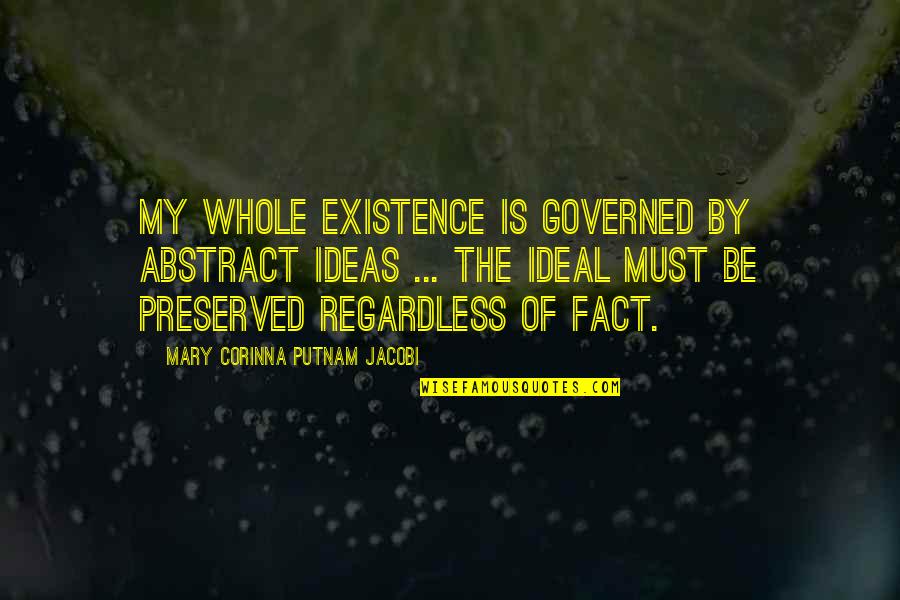 Jacobi's Quotes By Mary Corinna Putnam Jacobi: My whole existence is governed by abstract ideas