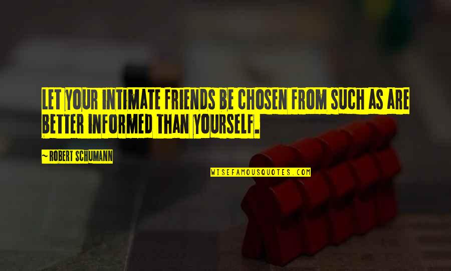 Jacobite Quotes By Robert Schumann: Let your intimate friends be chosen from such Jacobite Quotes By Robert Schumann: Let your intimate friends be chosen from such
