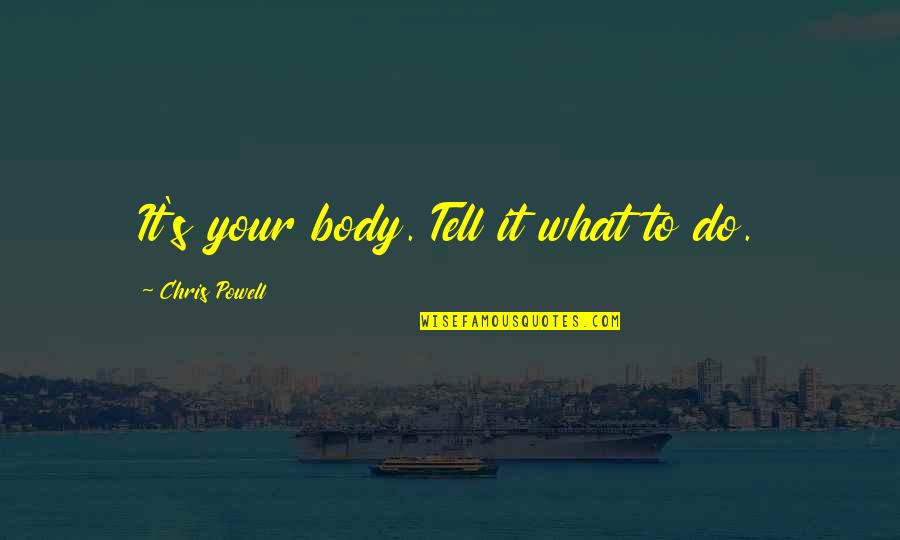 Jacobite Steam Quotes By Chris Powell: It's your body. Tell it what to do.