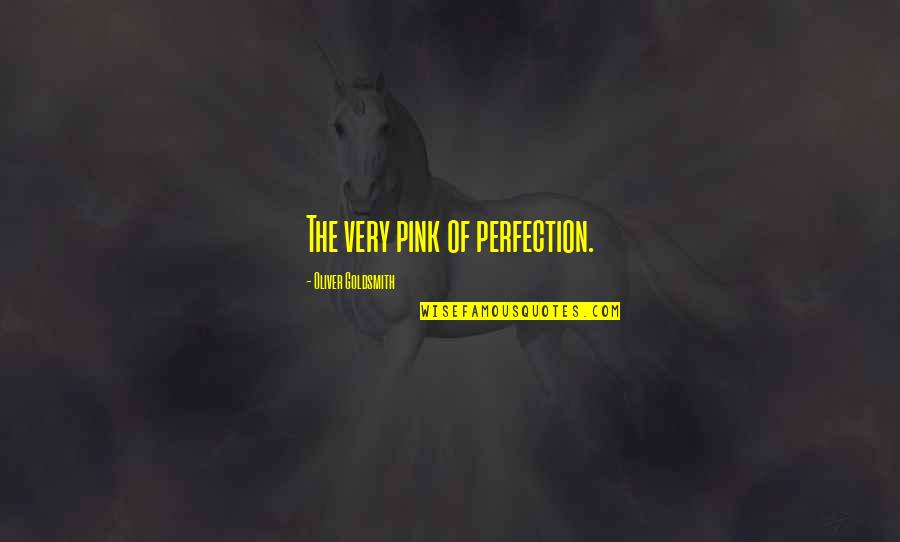 Jacobite Steam Quotes By Oliver Goldsmith: The very pink of perfection.