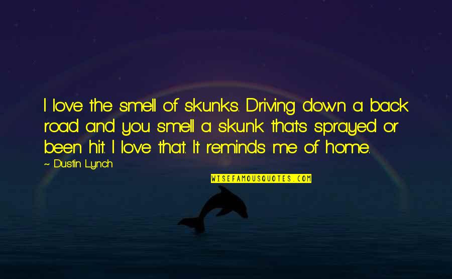 Jacobites Quotes By Dustin Lynch: I love the smell of skunks. Driving down