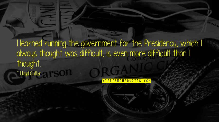 Jacobitism Quotes By Lloyd Cutler: I learned running the government for the Presidency,