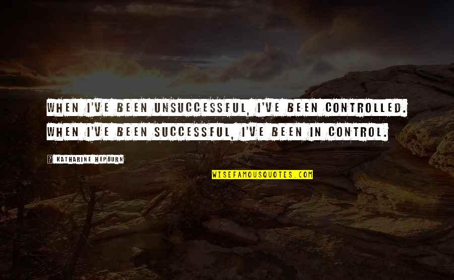 Jacobitism's Quotes By Katharine Hepburn: When I've been unsuccessful, I've been controlled. When