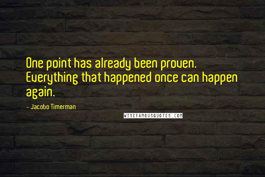 Jacobo Timerman quotes: One point has already been proven. Everything that happened once can happen again.