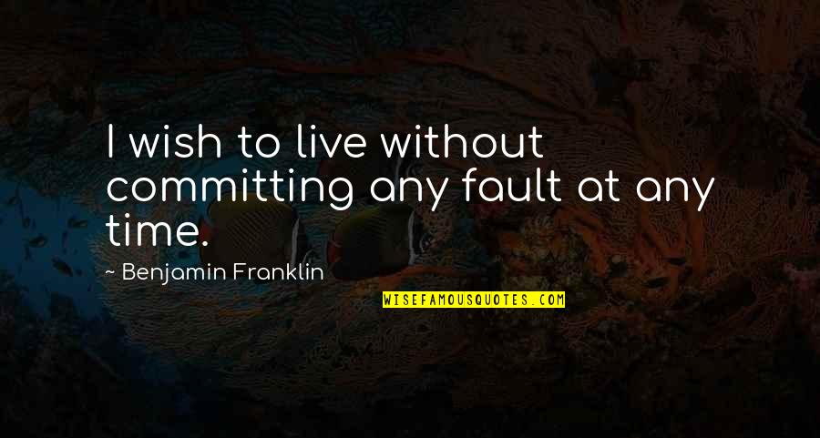 Jacoboni Frosinone Quotes By Benjamin Franklin: I wish to live without committing any fault