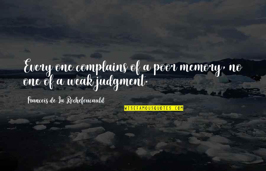 Jacoboni Pools Quotes By Francois De La Rochefoucauld: Every one complains of a poor memory, no Jacoboni Pools Quotes By Francois De La Rochefoucauld: Every one complains of a poor memory, no