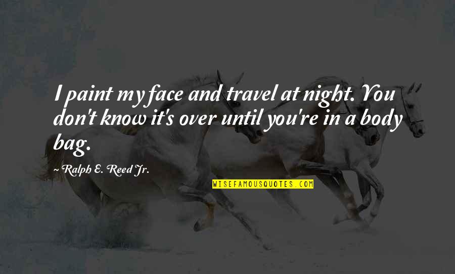 Jacobovitz Quotes By Ralph E. Reed Jr.: I paint my face and travel at night. Jacobovitz Quotes By Ralph E. Reed Jr.: I paint my face and travel at night.