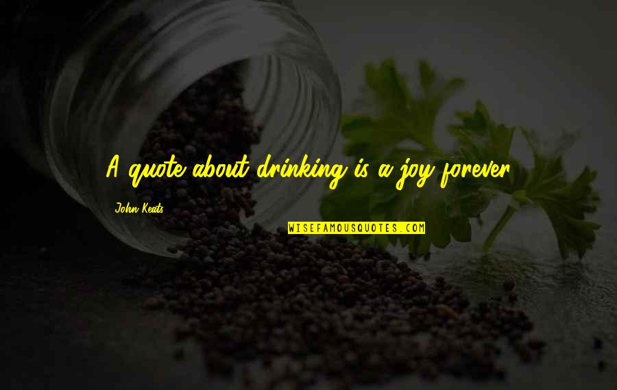 Jacobs Stock Quote Quotes By John Keats: A quote about drinking is a joy forever