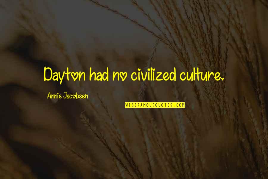 Jacobsen Quotes By Annie Jacobsen: Dayton had no civilized culture. Jacobsen Quotes By Annie Jacobsen: Dayton had no civilized culture.