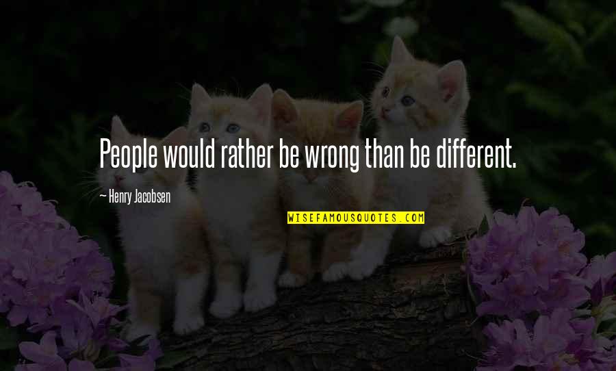 Jacobsen Quotes By Henry Jacobsen: People would rather be wrong than be different.