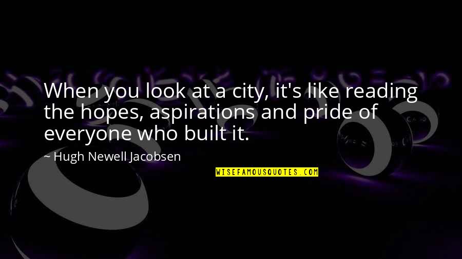 Jacobsen Quotes By Hugh Newell Jacobsen: When you look at a city, it's like