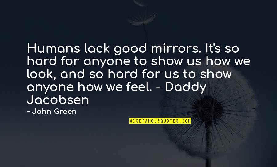 Jacobsen Quotes By John Green: Humans lack good mirrors. It's so hard for