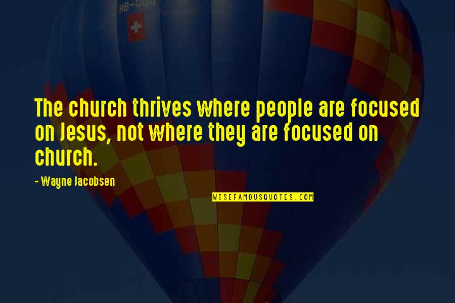 Jacobsen Quotes By Wayne Jacobsen: The church thrives where people are focused on