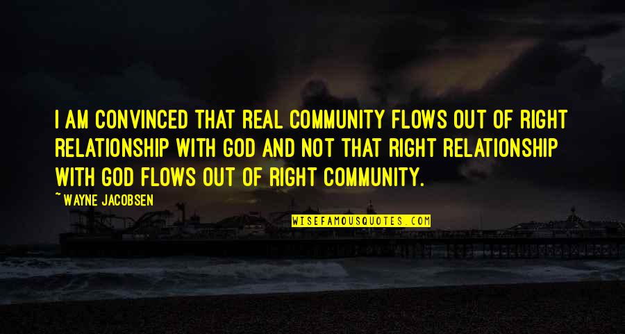 Jacobsen Quotes By Wayne Jacobsen: I am convinced that real community flows out