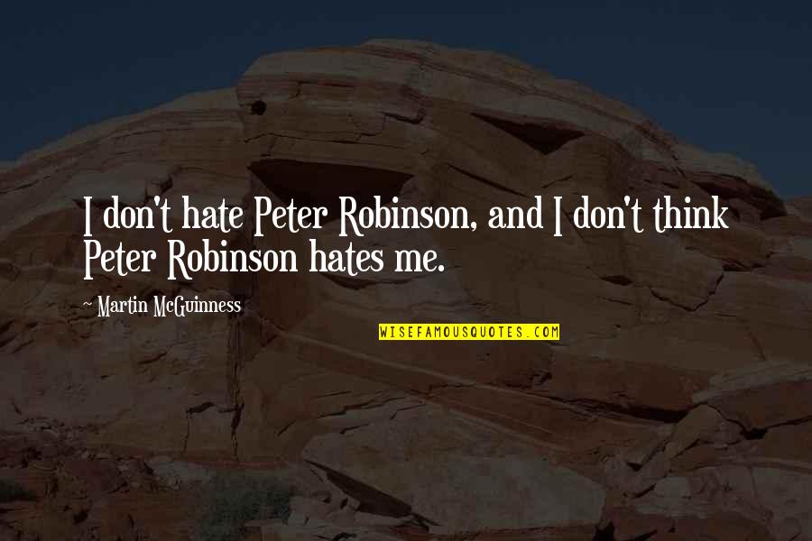 Jacobsmeyers Quotes By Martin McGuinness: I don't hate Peter Robinson, and I don't Jacobsmeyers Quotes By Martin McGuinness: I don't hate Peter Robinson, and I don't