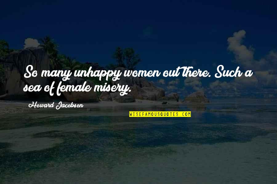 Jacobson Quotes By Howard Jacobson: So many unhappy women out there. Such a Jacobson Quotes By Howard Jacobson: So many unhappy women out there. Such a