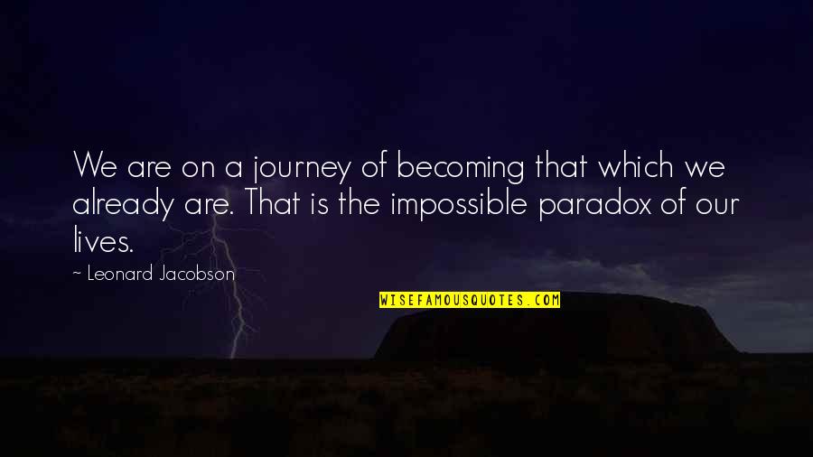 Jacobson Quotes By Leonard Jacobson: We are on a journey of becoming that