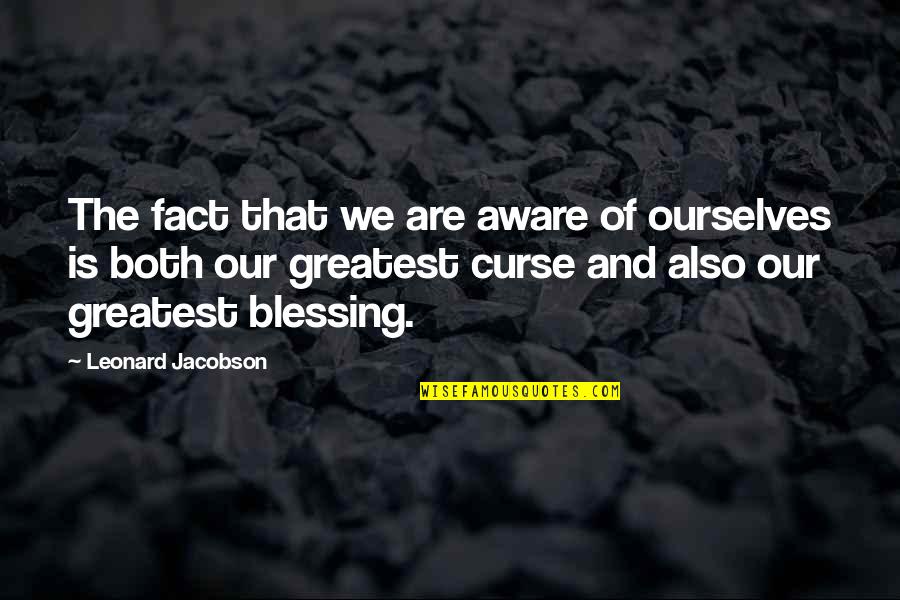 Jacobson Quotes By Leonard Jacobson: The fact that we are aware of ourselves