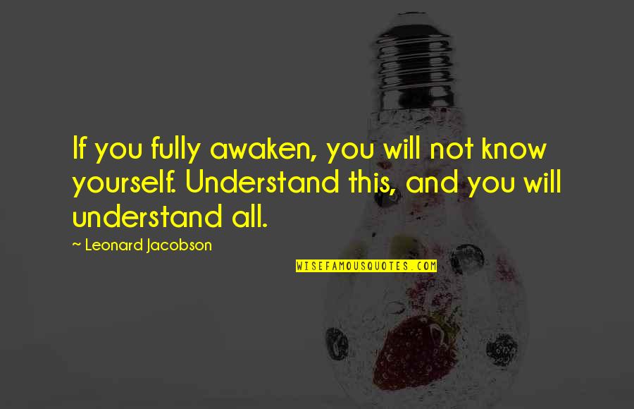 Jacobson Quotes By Leonard Jacobson: If you fully awaken, you will not know Jacobson Quotes By Leonard Jacobson: If you fully awaken, you will not know