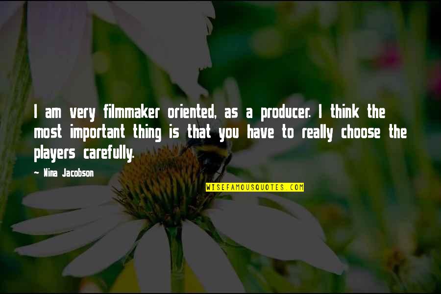 Jacobson Quotes By Nina Jacobson: I am very filmmaker oriented, as a producer.