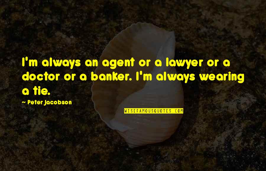 Jacobson Quotes By Peter Jacobson: I'm always an agent or a lawyer or