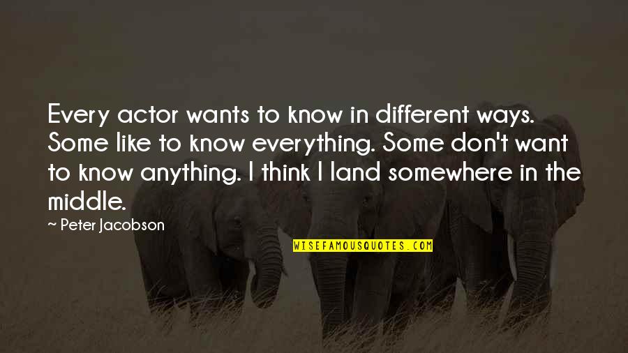 Jacobson Quotes By Peter Jacobson: Every actor wants to know in different ways. Jacobson Quotes By Peter Jacobson: Every actor wants to know in different ways.