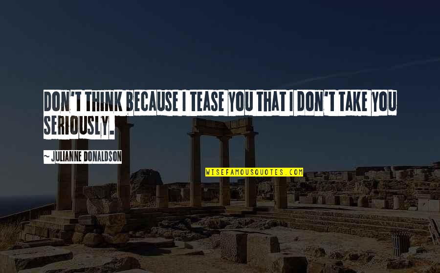 Jacobsons Department Quotes By Julianne Donaldson: Don't think because I tease you that I Jacobsons Department Quotes By Julianne Donaldson: Don't think because I tease you that I