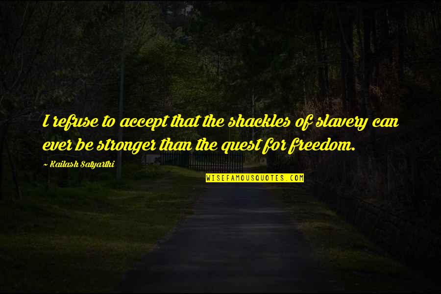Jacobssons Quotes By Kailash Satyarthi: I refuse to accept that the shackles of