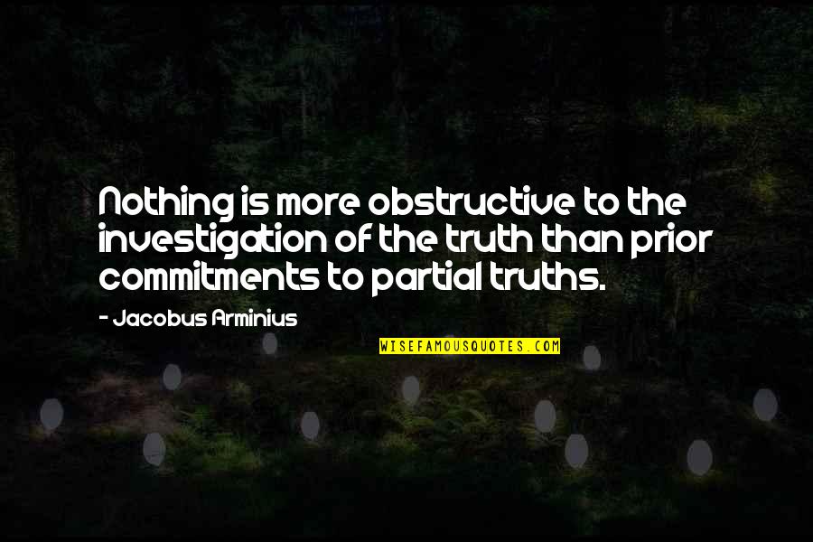 Jacobus Arminius Quotes By Jacobus Arminius: Nothing is more obstructive to the investigation of Jacobus Arminius Quotes By Jacobus Arminius: Nothing is more obstructive to the investigation of