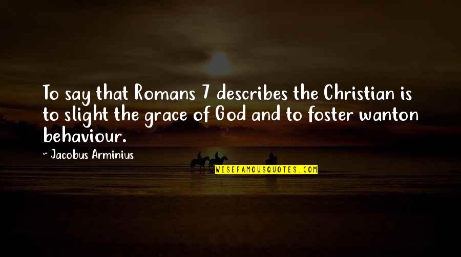 Jacobus Arminius Quotes By Jacobus Arminius: To say that Romans 7 describes the Christian Jacobus Arminius Quotes By Jacobus Arminius: To say that Romans 7 describes the Christian