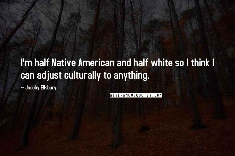 Jacoby Ellsbury quotes: I'm half Native American and half white so I think I can adjust culturally to anything.