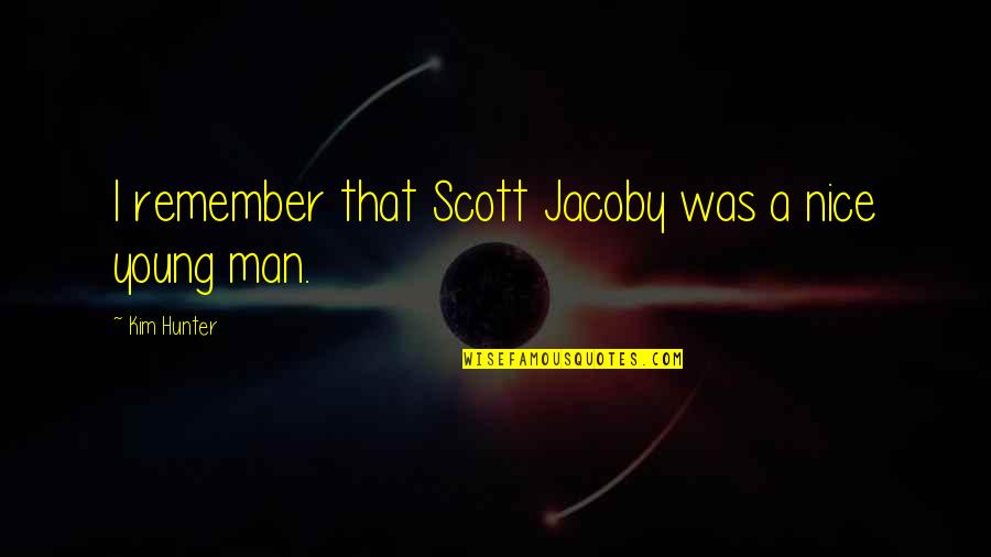 Jacoby Quotes By Kim Hunter: I remember that Scott Jacoby was a nice Jacoby Quotes By Kim Hunter: I remember that Scott Jacoby was a nice