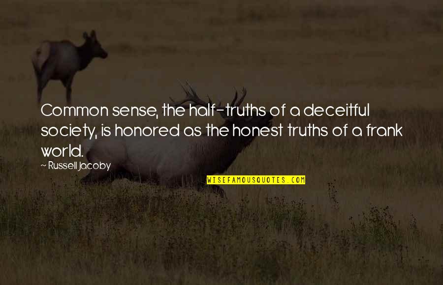 Jacoby Quotes By Russell Jacoby: Common sense, the half-truths of a deceitful society, Jacoby Quotes By Russell Jacoby: Common sense, the half-truths of a deceitful society,