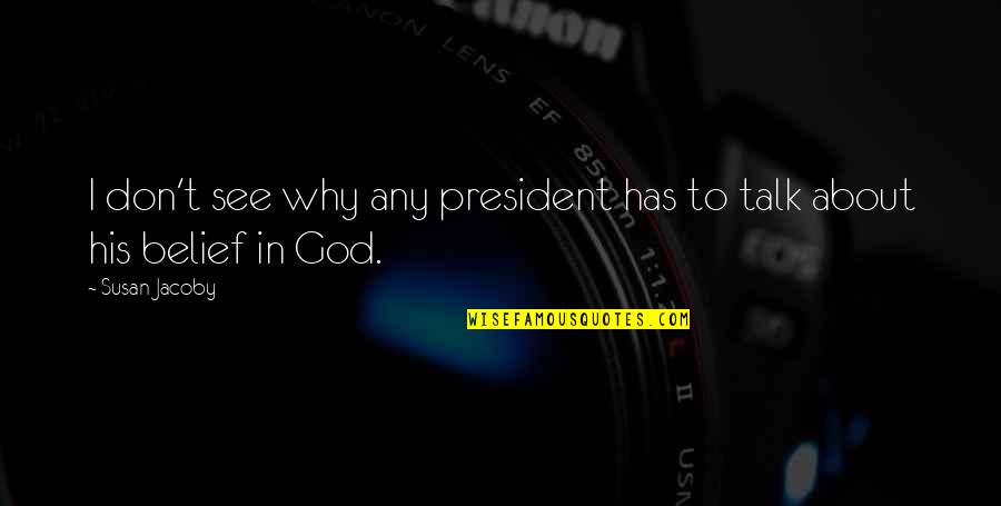 Jacoby Quotes By Susan Jacoby: I don't see why any president has to