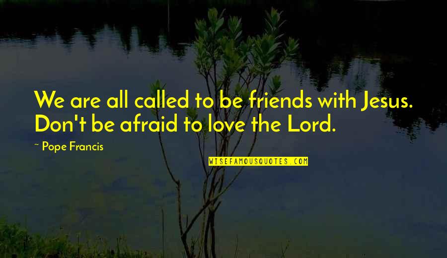 Jacomex Quotes By Pope Francis: We are all called to be friends with