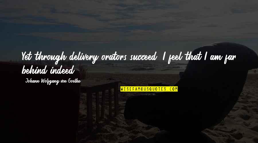 Jacomini Plane Quotes By Johann Wolfgang Von Goethe: Yet through delivery orators succeed, I feel that Jacomini Plane Quotes By Johann Wolfgang Von Goethe: Yet through delivery orators succeed, I feel that