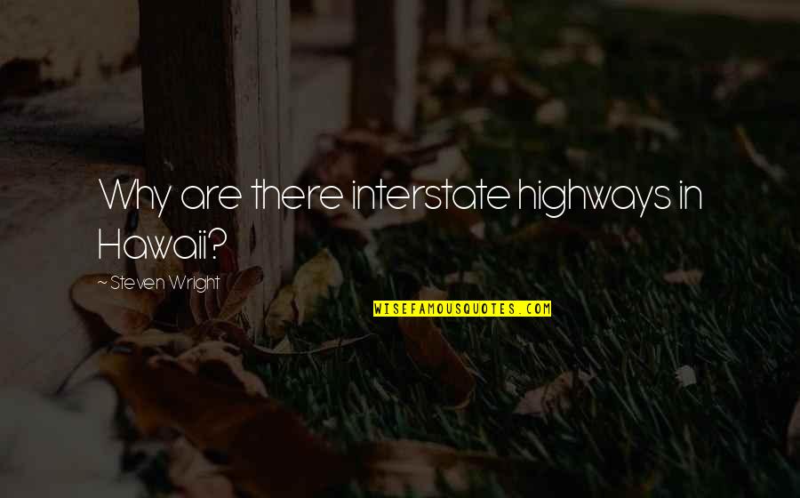 Jaconellis Quotes By Steven Wright: Why are there interstate highways in Hawaii?