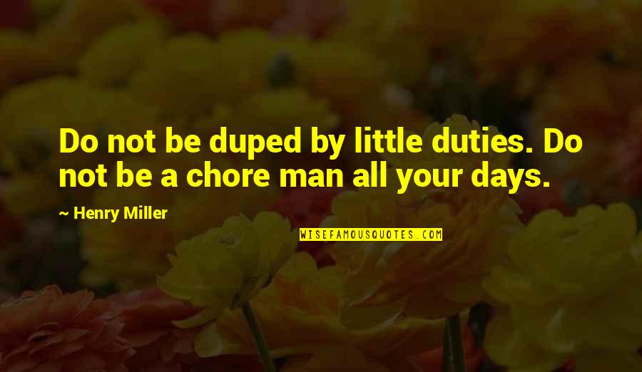Jaconis Quotes By Henry Miller: Do not be duped by little duties. Do