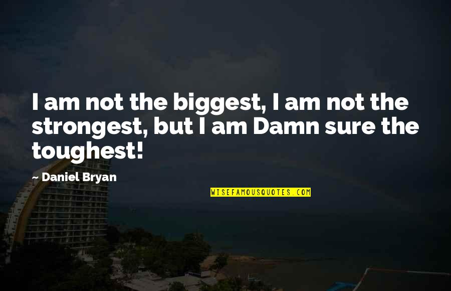 Jacopettis Quotes By Daniel Bryan: I am not the biggest, I am not