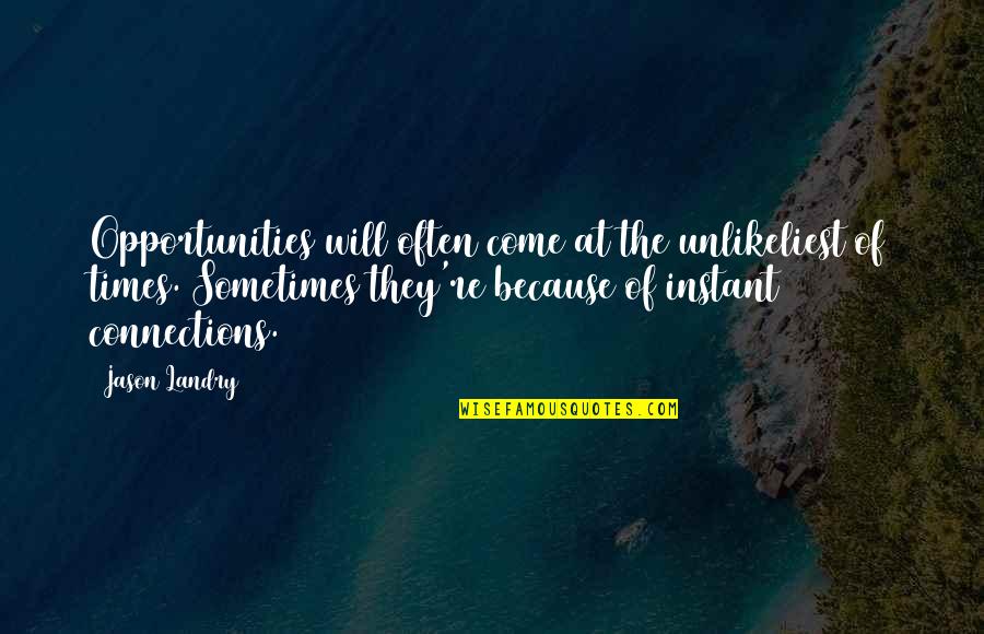 Jacopever Quotes By Jason Landry: Opportunities will often come at the unlikeliest of Jacopever Quotes By Jason Landry: Opportunities will often come at the unlikeliest of