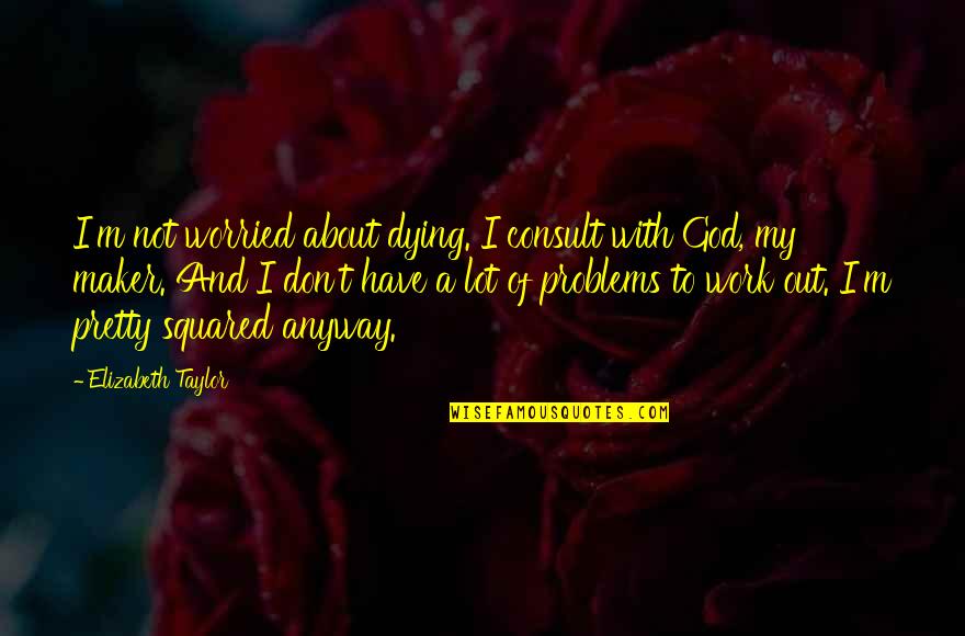 Jacots Music Box Quotes By Elizabeth Taylor: I'm not worried about dying. I consult with Jacots Music Box Quotes By Elizabeth Taylor: I'm not worried about dying. I consult with