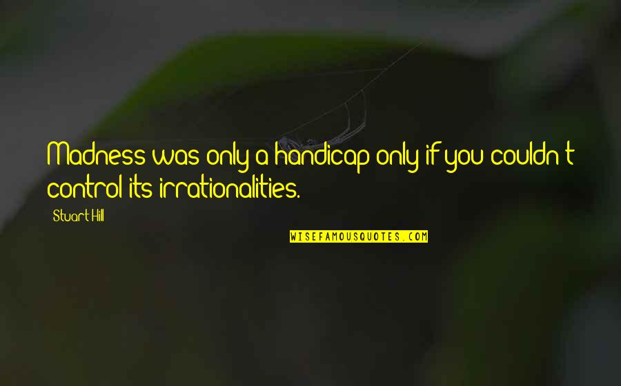 Jacots Music Box Quotes By Stuart Hill: Madness was only a handicap only if you