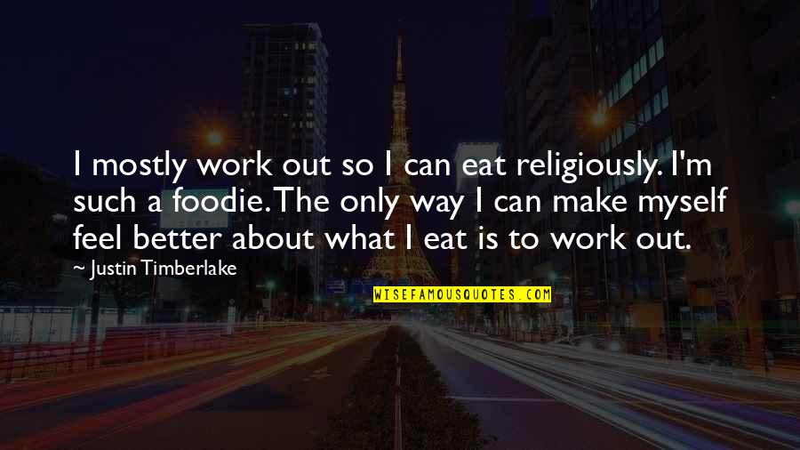 Jacqi Bowe Quotes By Justin Timberlake: I mostly work out so I can eat Jacqi Bowe Quotes By Justin Timberlake: I mostly work out so I can eat