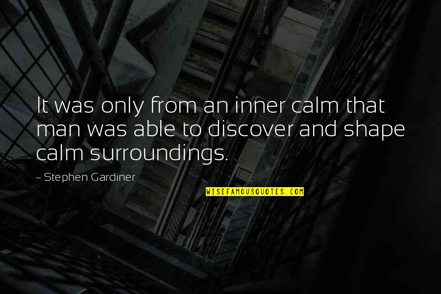 Jacquart Mosaique Quotes By Stephen Gardiner: It was only from an inner calm that Jacquart Mosaique Quotes By Stephen Gardiner: It was only from an inner calm that