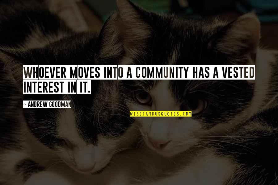 Jacque And Fane Quotes By Andrew Goodman: Whoever moves into a community has a vested Jacque And Fane Quotes By Andrew Goodman: Whoever moves into a community has a vested