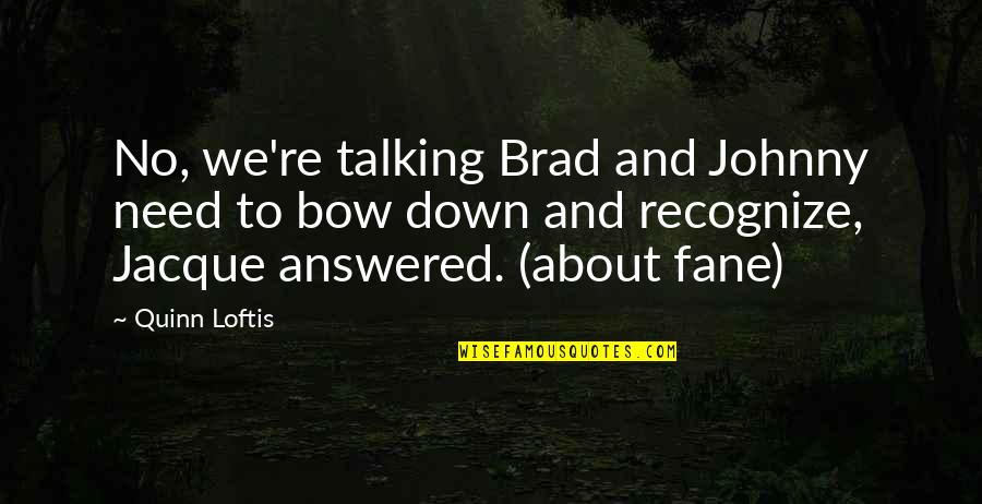 Jacque And Fane Quotes By Quinn Loftis: No, we're talking Brad and Johnny need to Jacque And Fane Quotes By Quinn Loftis: No, we're talking Brad and Johnny need to
