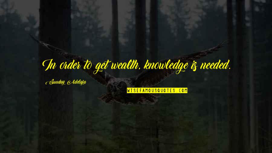 Jacque Clouseau Quotes By Sunday Adelaja: In order to get wealth, knowledge is needed.