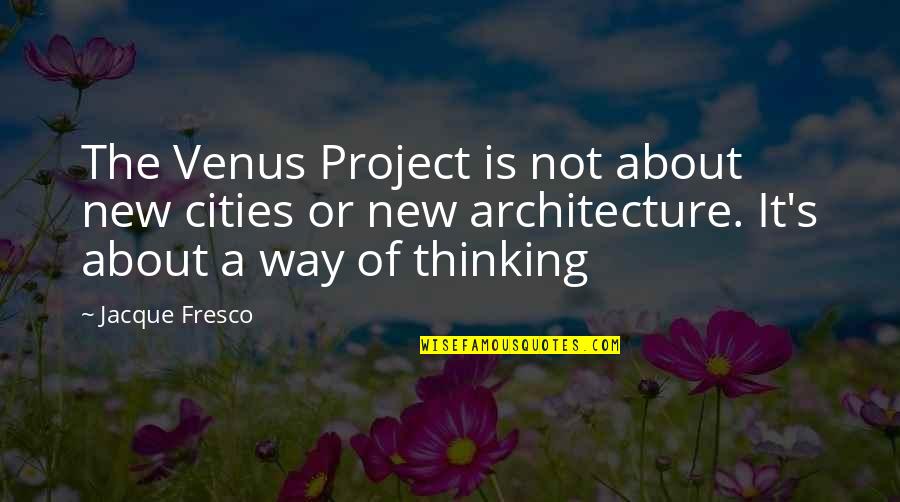 Jacque Fresco Quotes By Jacque Fresco: The Venus Project is not about new cities