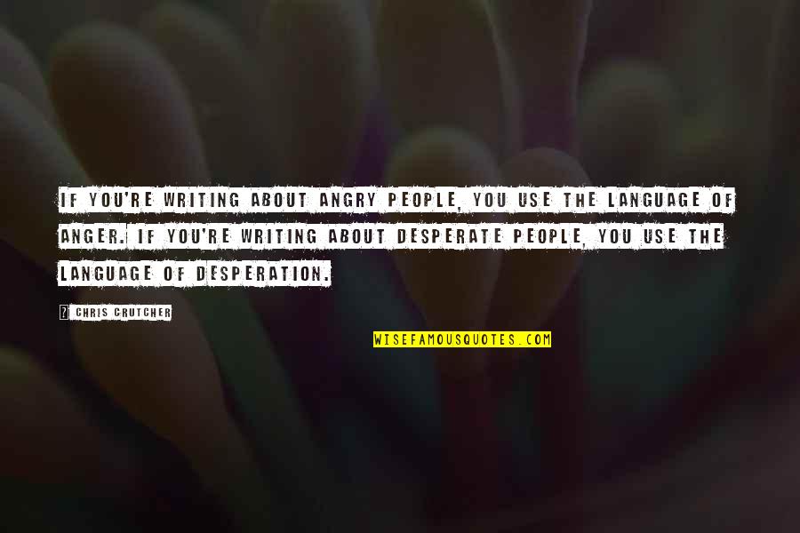 Jacque Kallis Quotes By Chris Crutcher: If you're writing about angry people, you use Jacque Kallis Quotes By Chris Crutcher: If you're writing about angry people, you use
