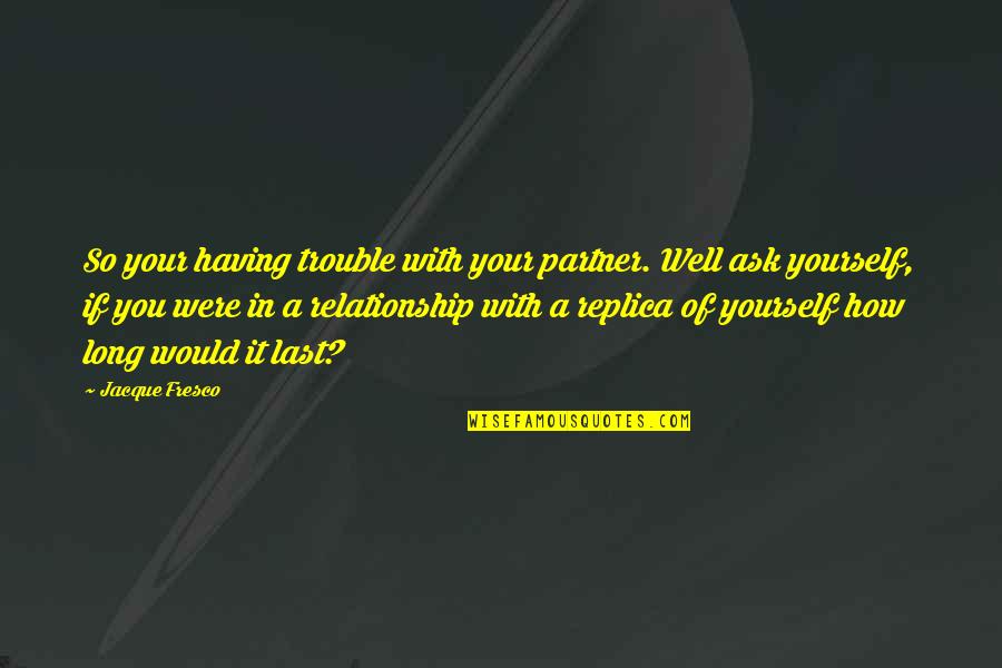 Jacque Quotes By Jacque Fresco: So your having trouble with your partner. Well